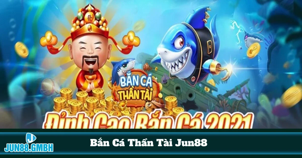 Hướng Dẫn Chơi Bắn Cá Thần Tài Jun88 Nhận Thưởng Khủng 3 Sự Kết Hợp Giữa Kỹ Năng Và May Rủi