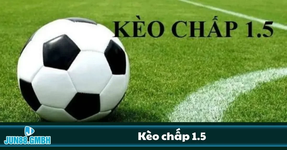 Kinh nghiệm chơi kèo chấp 1.5
